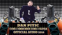 DAN PITIC - CINE-I SMECHER CINE-I SLUGA 2016 (Audio Oficial)
