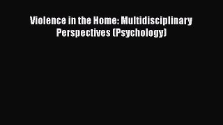 Violence in the Home: Multidisciplinary Perspectives (Psychology)  Free Books