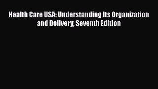 Health Care USA: Understanding Its Organization and Delivery Seventh Edition  Free Books