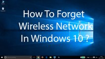 WiFi troubleshooting  - How To Forget Wireless Network In Windows 10 ?