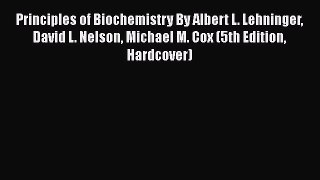 Principles of Biochemistry By Albert L. Lehninger David L. Nelson Michael M. Cox (5th Edition