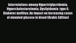 Interrelations among Hypertriglycridemia Hypercholesterolemia Dyslipidemia  type II. Diabetes