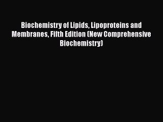 Biochemistry of Lipids Lipoproteins and Membranes Fifth Edition (New Comprehensive Biochemistry)