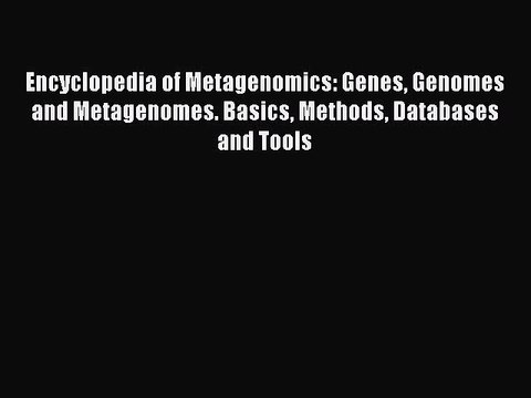 Encyclopedia of Metagenomics: Genes Genomes and Metagenomes. Basics Methods Databases and Tools