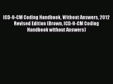 ICD-9-CM Coding Handbook Without Answers 2012 Revised Edition (Brown ICD-9-CM Coding Handbook