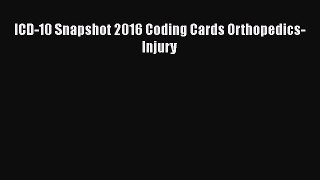 ICD-10 Snapshot 2016 Coding Cards Orthopedics-Injury  Free PDF