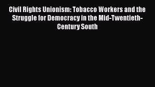 [PDF Download] Civil Rights Unionism: Tobacco Workers and the Struggle for Democracy in the
