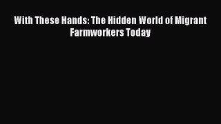[PDF Download] With These Hands: The Hidden World of Migrant Farmworkers Today [Read] Online