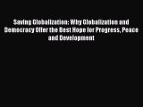 [PDF Download] Saving Globalization: Why Globalization and Democracy Offer the Best Hope for