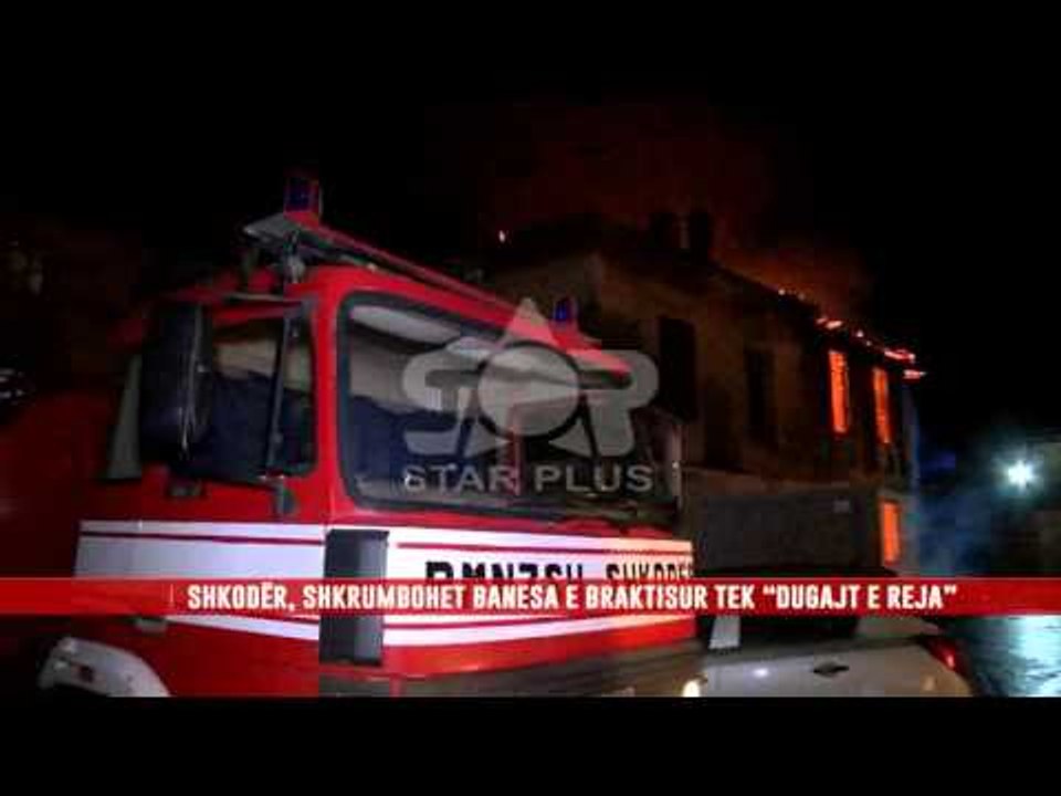 ZJARR NE SHKODER, SHKRUMBOHET BANESA PRANE "DUGAJVE TE REJA"