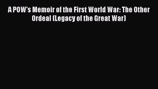 (PDF Download) A POW's Memoir of the First World War: The Other Ordeal (Legacy of the Great