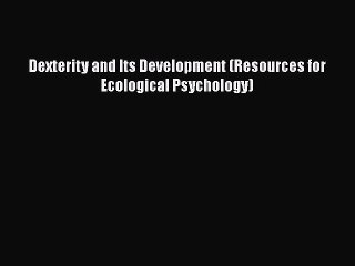 [PDF Download] Dexterity and Its Development (Resources for Ecological Psychology) [PDF] Online