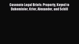 (PDF Download) Casenote Legal Briefs: Property Keyed to Dukeminier Krier Alexander and Schill