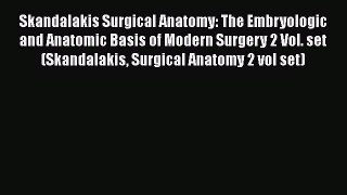 [PDF Download] Skandalakis Surgical Anatomy: The Embryologic and Anatomic Basis of Modern Surgery