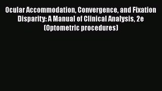 [PDF Download] Ocular Accommodation Convergence and Fixation Disparity: A Manual of Clinical