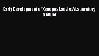 [PDF Download] Early Development of Xenopus Laevis: A Laboratory Manual [Read] Online