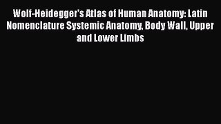 [PDF Download] Wolf-Heidegger's Atlas of Human Anatomy: Latin Nomenclature Systemic Anatomy