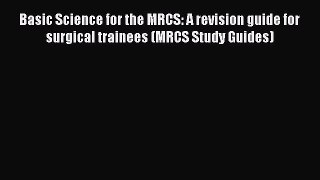 [PDF Download] Basic Science for the MRCS: A revision guide for surgical trainees (MRCS Study