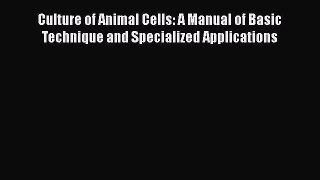 [PDF Download] Culture of Animal Cells: A Manual of Basic Technique and Specialized Applications