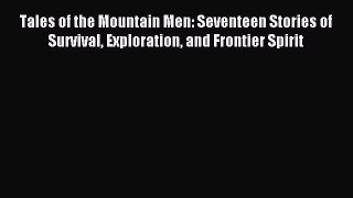 (PDF Download) Tales of the Mountain Men: Seventeen Stories of Survival Exploration and Frontier
