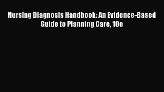 (PDF Download) Nursing Diagnosis Handbook: An Evidence-Based Guide to Planning Care 10e Read