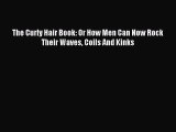 The Curly Hair Book: Or How Men Can Now Rock Their Waves Coils And Kinks  PDF Download