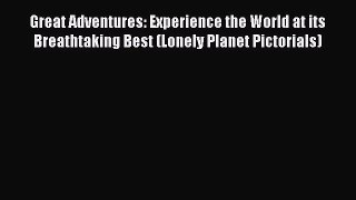 Great Adventures: Experience the World at its Breathtaking Best (Lonely Planet Pictorials)