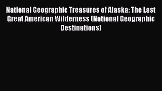 National Geographic Treasures of Alaska: The Last Great American Wilderness (National Geographic