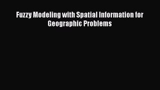 [PDF Download] Fuzzy Modeling with Spatial Information for Geographic Problems [Read] Online
