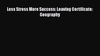 [PDF Download] Less Stress More Success: Leaving Certificate: Geography [Read] Online