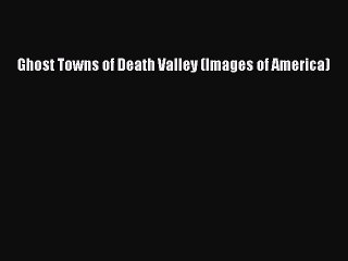 Ghost Towns of Death Valley (Images of America)  Read Online Book