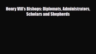 [PDF Download] Henry VIII's Bishops: Diplomats Administrators Scholars and Shepherds [Download]