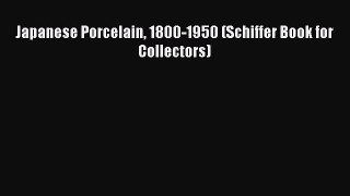 [PDF Download] Japanese Porcelain 1800-1950 (Schiffer Book for Collectors) [PDF] Full Ebook