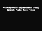 Promoting Wellness Beyond Hormone Therapy: Options for Prostate Cancer Patients  Free Books