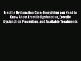 Erectile Dysfunction Cure: Everything You Need to Know About Erectile Dysfunction Erectile