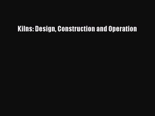 [PDF Download] Kilns: Design Construction and Operation [Download] Full Ebook