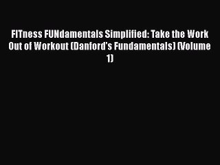 FITness FUNdamentals Simplified: Take the Work Out of Workout (Danford's Fundamentals) (Volume