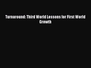 PDF Download Turnaround: Third World Lessons for First World Growth Read Online