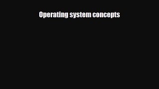 [PDF Download] Operating system concepts [PDF] Full Ebook
