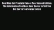 Real Men Get Prostate Cancer Too: Second Edition: The Information You Want Your Doctor to Tell