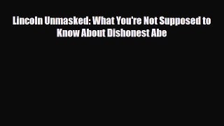 [PDF Download] Lincoln Unmasked: What You're Not Supposed to Know About Dishonest Abe [PDF]