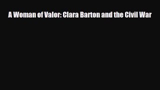 [PDF Download] A Woman of Valor: Clara Barton and the Civil War [PDF] Full Ebook