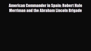 [PDF Download] American Commander in Spain: Robert Hale Merriman and the Abraham Lincoln Brigade