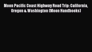 Moon Pacific Coast Highway Road Trip: California Oregon & Washington (Moon Handbooks)  Free