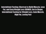 Intermittent Fasting: Shortcut to Build Muscle Lose Fat and Easy Weight Loss (BONUS Get in