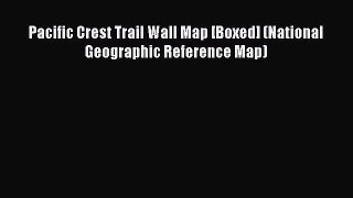 Pacific Crest Trail Wall Map [Boxed] (National Geographic Reference Map) Read Online PDF