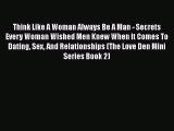 Think Like A Woman Always Be A Man - Secrets Every Woman Wished Men Knew When It Comes To Dating