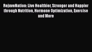 RejuveNation: Live Healthier Stronger and Happier through Nutrition Hormone Optimization Exercise
