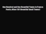 One Hundred and One Beautiful Towns in France: Food & Wine (101 Beautiful Small Towns)  Free