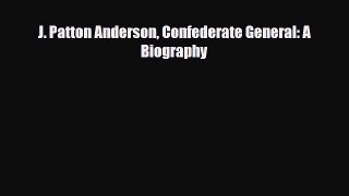 [PDF Download] J. Patton Anderson Confederate General: A Biography [Read] Full Ebook